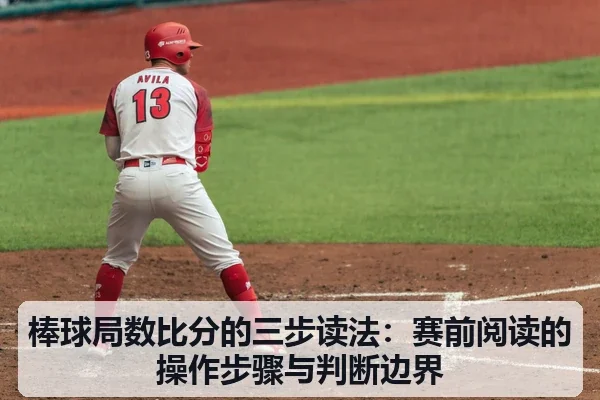 棒球局数比分的三步读法:赛前阅读的操作步骤与判断边界